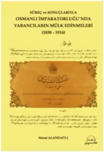 Süreç ve Sonuçlarıyla Osmanlı İmparatorluğu'nda Yabancıların Mülk Edinmeleri (1830-1914)