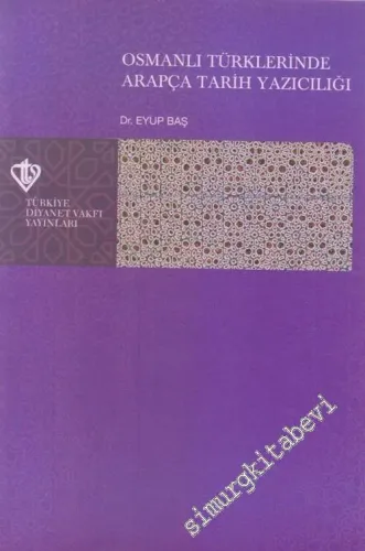 Osmanlı Türklerinde Arapça Tarih Yazıcılığı: Dil - Tarih İlişkisi Bağlamında ( 16. ve 17. Yüzyıl Örnekleriyle )  -        2006