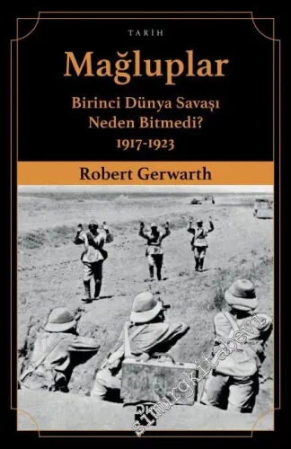 Mağluplar: Birinci Dünya Savaşı Neden Bitmedi 1917 - 1923 -
