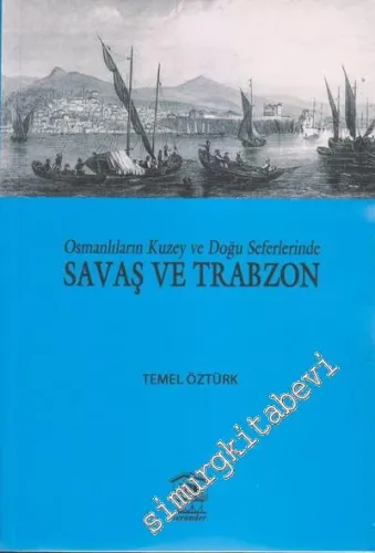 Osmanlıların Kuzey ve Doğu Seferlerinde Savaş ve Trabzon -         2011