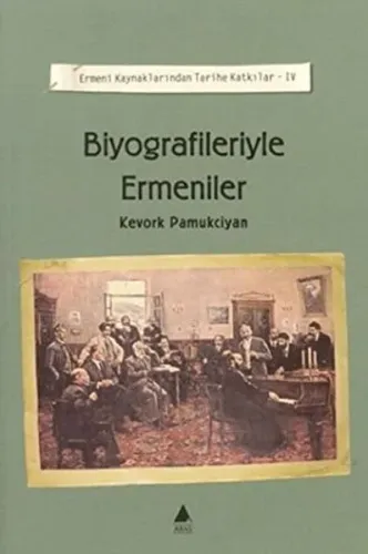 Biyografileriyle Ermeniler; Ermeni Kaynaklarından Tarihe Katkılar IV