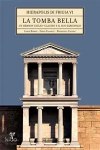 La Tomba Bella - Un Heroon Giulio-Claudio e il Suo Sarcofago (Ciltli);Hierapolis di Frigia VI