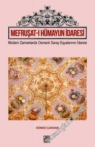Mefruşat-ı Hümayun İdaresi: Modern Zamanlarda Osmanlı Saray Eşyalarının İdaresi -         2016