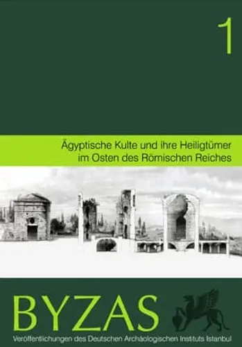 Aegyptische Kulte und ihre Heiligtümer im Osten des Römischen Reiches - BYZAS 1