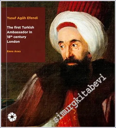 Yusuf Agah Efendi - The First Turkish Ambassador in 18th Century London  -        2013