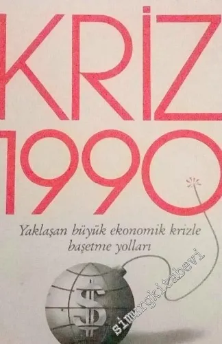 Kriz 1990 : Yaklaşan Büyük Ekonomik Krizle Başetme Yolları -
