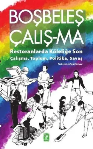 Boşbeleş Çalış-ma: Restoranlarda Köleliğe Son - Çalışma, Toplum, Politika, Savaş -         2016