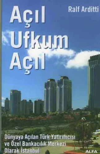 Açıl Ufkum Açıl; Dünyaya Açılan Türk Yatırımcısı ve Özel Bankacılık Merkezi Olarak İstanbul
