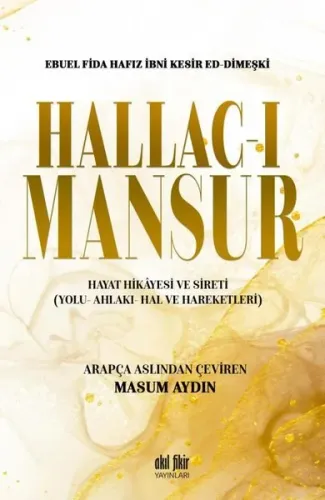 Hallac-ı Mansur Hayat Hikayesi ve Sireti (Yolu- Ahlakı- Hal ve Hareketleri)