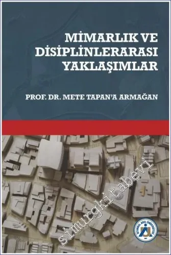 Mimarlık ve Disiplinlerarası Yaklaşımlar Prof. Dr. Mete Tapan'a Armağan -         2022