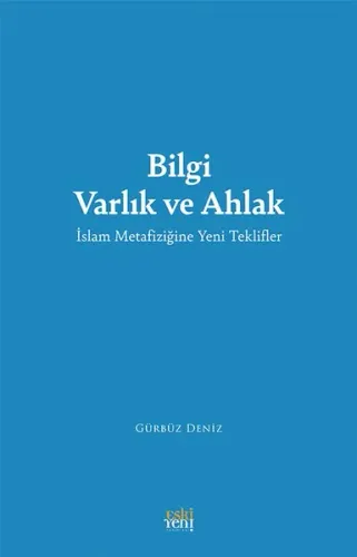 Bilgi Varlık ve Ahlak;İslam Metafiziğine Yeni Teklifler