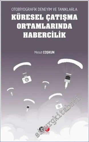 Otobiyografik Deneyim ve Tanıklarla Küresel Çatışma Ortamlarında Habercilik -
