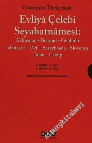 Günümüz Türkçesiyle Evliya Çelebi Seyahatnamesi 5. Cilt Akkirman, Belgrad, Gelibolu, Manastır, Özü, Saraybosna, Slovenya, Tokat, Üsküp 2 Kitap TAKIM -