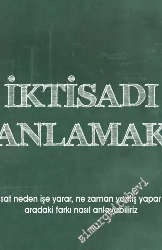 İktisadı Anlamak : İktisat Neden İşe Yarar Ne Zaman Yanlış Yapar ve Ar