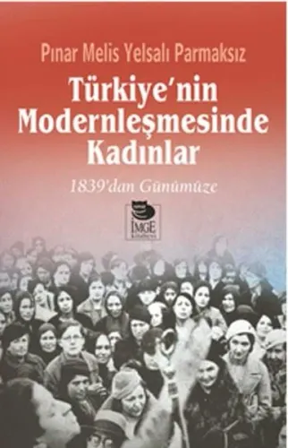 Türkiye'nin Modernleşmesinde Kadınlar - 1839'dan Günümüze