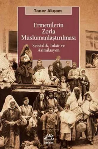Ermenilerin Zorla Müslümanlaştırılması; Sessizlik, İnkâr ve Asimilasyon