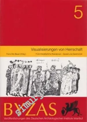 BYZAS 5: Visualisierungen von Herrschaft Frühmittelalterliche Residenzen - Gestalt und Zeremoniell -