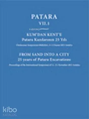 Patara VII. 1 Kum'dan Kent'e Patara Kazılarının 25 Yılı (Ciltli); From Sand Into a City 25 Years of Patara Excavations