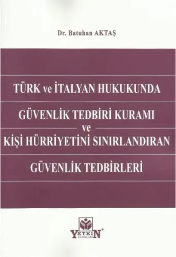 Türk ve İtalyan Hukukunda Güvenlik Tedbiri Kuramı ve Kişi Hürriyetini Sınırlandıran Güvenlik Tedbirleri