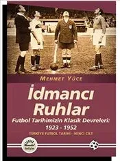 İdmancı Ruhlar: Futbol Tarihimizin Klasik Devreleri 1923-1952 Türkiye Futbol Tarihi 2.Cilt