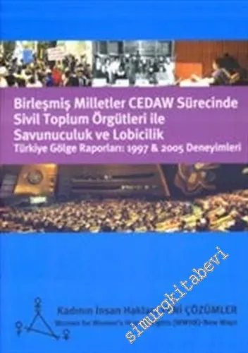 Birleşmiş Milletler CEDAW Sürecinde Sivil Toplum Örgütleri ile Savunuculuk ve Lobicilik - Türkiye Gölge Raporları: 1997 - 2005 Deneyimleri -        2008