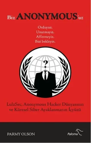 Biz Anonymous'uz; LulzSec Anonymous Hacker Dünyasının ve Küresel Siber Ayaklanmanın İçyüzü