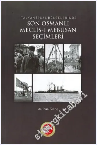 İtalyan İşgal Bölgelerinde Son Osmanlı Meclis-i Mebusan Seçimleri (İttihatçılar - İtilafçılar) -         2023
