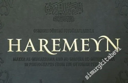 Osmanlı Dönemi Fotoğraflarıyla Haremeyn = Makka Al-Mukarrama And Al-Madina Al-Munawwara In Photographs From The Ottoman Period -