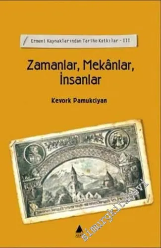 Zamanlar Mekanlar İnsanlar: Ermeni Kaynaklarından Tarihe Katkılar 3 -        2003