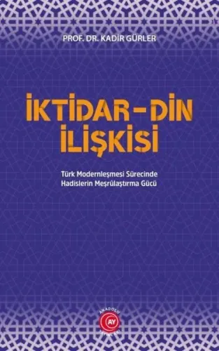 İktidar Din İlişkisi;Türk Modernleşmesi Sürecinde Hadislerin Meşrûlaşt