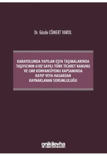 Karayolunda Yapılan Eşya Taşımalarında Taşıyıcının 6102 Sayılı Türk Ticaret Kanunu ve CMR Konvansiyonu Kapsamında Kayıp veya Hasardan Kaynaklanan Sorumluluğu