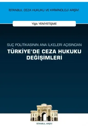 Suç Politikasının Ana İlkeleri Açısından Türkiye'de Ceza Hukuku Değişimleri