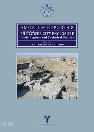 Amorium Reports 3; The Lower City Enclosure Finds Reports and Technical Studies