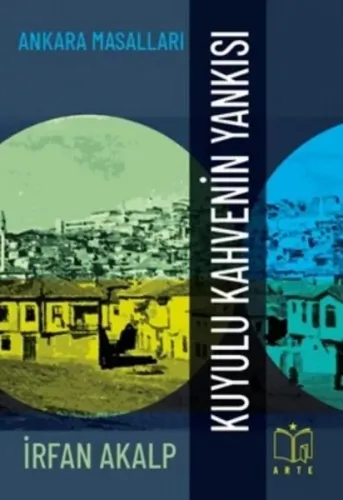 Kuyulu Kahvenin Yankısı - Ankara Masalları İrfan Akalp Arte Yayınları 9786057330031
