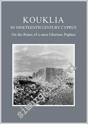 Kouklia in Nineteenth Century Cyprus : on the Ruins of a Once Glorious Paphos  -         2015