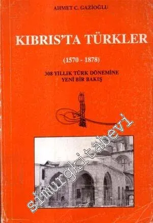 Kıbrıs'ta Türkler ( 1570 - 1878 ): 308 Yıllık Türk Dönemine Yeni Bir Bakış -