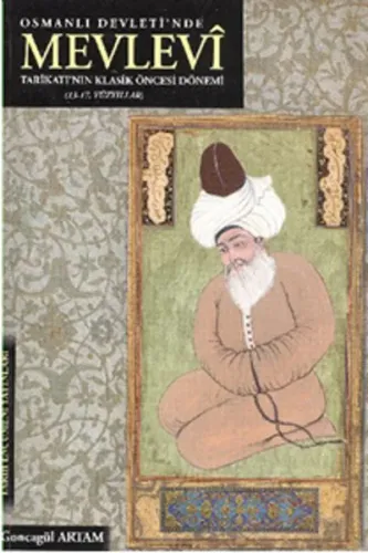 Osmanlı Devleti'nde Mevlevi Tarikatı'nın Klasik Öncesi Dönemi (13- 17. Yüzyıllar)
