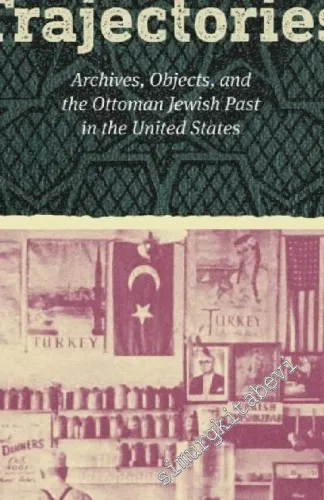 Sephardic Trajectories : Archives, Objects, And The Ottoman Jewish Past In The United States -         2021
