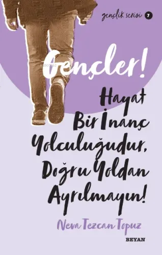 Gençlik Serisi 7  Gençler, Hayat Bir İnanç Yolculuğudur,  Doğru Yol' dan Ayrılmayın!