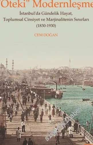 Öteki Modernleşme : İstanbul'da Gündelik Hayat Toplumsal Cinsiyet ve Marjinalitenin Sınırları 1830 - 1930 -         2021