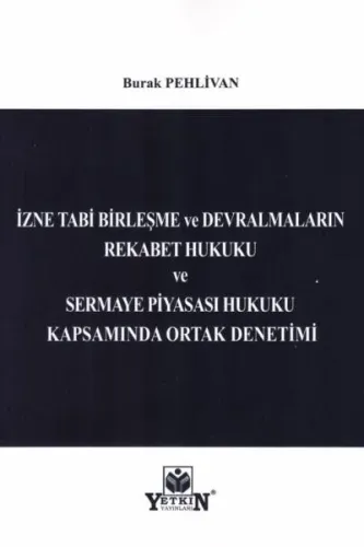 İzne Tabi Birleşme ve Devralmaların Rekabet Hukuku ve Sermaye Piyasası Hukuku Kapsamında Ortak Denetimi