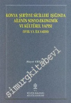 Konya Şer'iyye Sicilleri Işığında Ailenin Sosyo - Ekonomik ve Kültürel Yapısı (18. YY İlk Yarısı) -