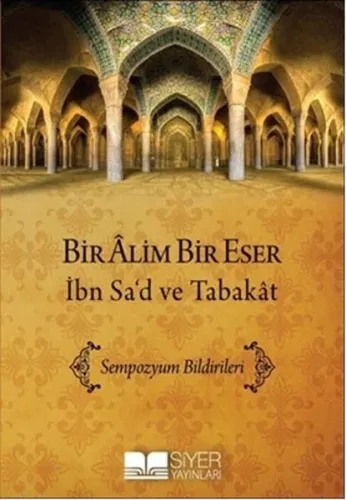 Bir Alim Bir Eser İbn Sad Ve Tabakat; Sempozyum Bildirimleri