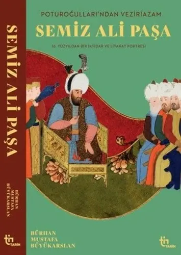 Poturoğullarından Veziriazam Semiz Ali Paşa;16. Yüzyıldan Bir iktidar ve Liyakat Portresi
