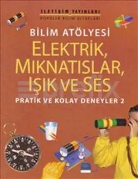 Bilim Atölyesi: Elektrik, Mıknatıslar, Işık ve Ses / Pratik ve Kolay Deneyler 2