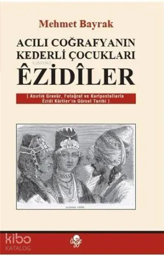 Acılı Coğrafyanın Kederli Çocukları Ezidiler