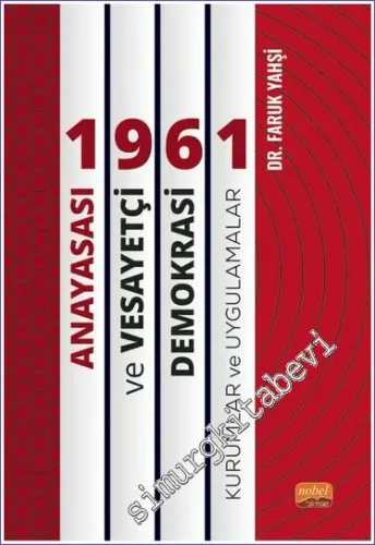 1961 Anayasası ve Vesayetçi Demokrasi: Kurumlar ve Uygulamalar -         2023