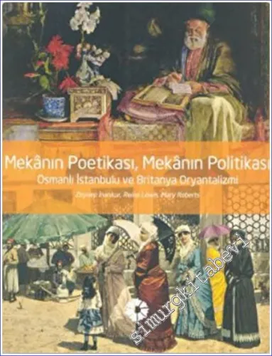 Mekanın Poetikası Mekanın Politikası : Osmanlı İstanbulu ve Britanya Oryantalizmi -