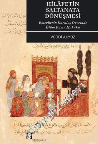 Hilafetin Saltanata Dönüşmesi: Emevilerin Kuruluş Devrinde İslam Kamu Hukuku -         2021