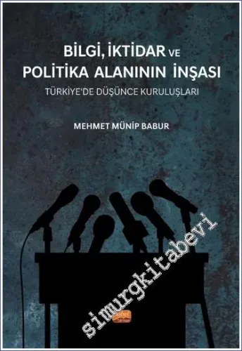 Bilgi İktidar ve Politika Alanının İnşası : Türkiye'de Düşünce Kuruluşları -         2022